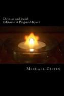 Christian and Jewish Relations: A Progress Report di Michael Giffin edito da Createspace