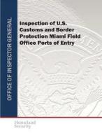 Inspection of U.S. Customs and Border Protection Miami Field Office Ports of Entry di U. S. Department of Homeland Security edito da Createspace