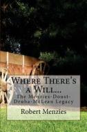 Where There's a Will...: The Menzies-Doust-Druba-McLean Legacy di Robert Menzies edito da Createspace