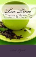 Tea Time: A Treasury of Quotes That Celebrate the Joy of Tea di Scott Lynch edito da Createspace