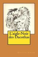 L'Aigle-Noir Des Dacothas di M. Gustave Aimard edito da Createspace
