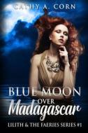 Blue Moon Over Madagascar: Lilith and the Faeries Series #1 di Cathy a. Corn edito da Createspace Independent Publishing Platform