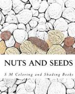 Nuts and Seeds: Coloring and Shading Book di S. M edito da Createspace Independent Publishing Platform