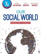 Our Social World: Introduction to Sociology di Jeanne H. Ballantine, Keith A. Roberts, Kathleen Odell Korgen edito da SAGE PUBN