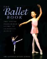 The Ballet Book: The Young Performer's Guide to Classical Dance di National Ballet School, Deborah Bowes, National Ballet School of Canada edito da Firefly Books