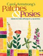 Carol Armstrong's Patches & Posies - Print on Demand Edition di Carol Armstrong edito da C&T Publishing, Inc.