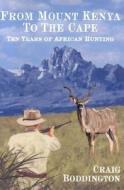 From Mount Kenya to the Cape: Ten Years of African Hunting di Craig Boddington edito da Safari Press