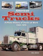 American Semi Trucks: A Photo History from 1943-1979 di Ron Adams edito da ICONOGRAPHICS
