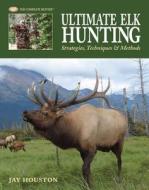 Ultimate Elk Hunting di Jay Houston edito da Rockport Publishers Inc.