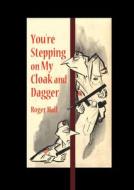 You're Stepping on My Cloak and Dagger di Roger Hall edito da Naval Institute Press