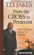 From the Cross to Pentecost: God's Passionate Love for Us Revealed di T. D. Jakes edito da Large Print Press
