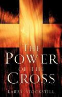 The Power of the Cross di Larry Stockstill edito da XULON PR