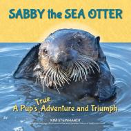 Sabby the Sea Otter: A Pup's True Adventure and Triumph di Kim Steinhardt edito da CRAVEN STREET BOOKS