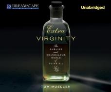 Extra Virginity: The Sublime and Scandalous World of Olive Oil di Tom Mueller edito da Dreamscape Media