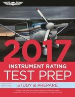 Instrument Rating Test Prep 2017 di ASA Test Prep Board edito da Aviation Supplies & Academics Inc