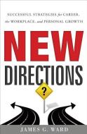 New Directions: Successful Strategies for Career, the Workplace, and Personal Growth di James G. Ward edito da GREENLEAF BOOK GROUP LLC