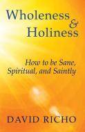 Wholeness and Holiness: How to Be Sane, Spiritual, and Saintly di David Richo edito da ORBIS BOOKS