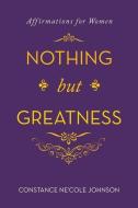 NOTHING BUT GREATNESS: AFFIRMATIONS FOR di CONSTANCE N JOHNSON edito da LIGHTNING SOURCE UK LTD