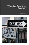What Is A Primitive Baptist di David Wise edito da Lulu.com