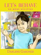 Let's Behave No More Bullying di Darlene Gardner edito da LIGHTNING SOURCE INC