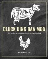 Cluck, Oink, Baa, Moo: How to Choose, Prepare and Cook Meat and Poultry di Miranda Ballard edito da RYLAND PETERS & SMALL INC