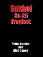 Sukhoi Su-25 Frogfoot: Close Air Support Aircraft di Yefim Gordon edito da Crowood Press UK