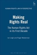 Making Rights Real: The Human Rights ACT in Its First Decade di Ian Leigh, Roger Masterman, Leigh edito da BLOOMSBURY