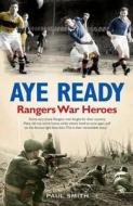 Aye Ready: Rangers War Heroes di Paul Smith edito da Black And White Publishing