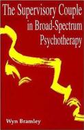 The Supervisory Couple in Broad-Spectrum Psychotherapy di Wyn Bramley edito da FREE ASSN BOOKS