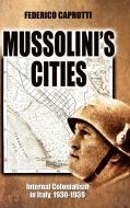 Mussolini's Cities: Internal Colonialism in Italy, 1930-1939 di Federico Caprotti edito da CAMBRIA PR
