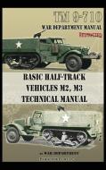 Basic Half-Track Vehicles M2, M3 Technical Manual di War Department edito da Periscope Film LLC