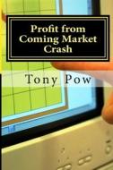 Profit from Coming Market Crash di Tony Pow edito da Createspace Independent Publishing Platform