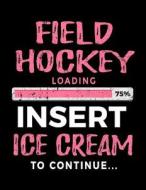 Field Hockey Loading 75% Insert Ice Cream to Continue: Blank Doodle Book Sketches 8.5 X 11 - Gag Gift Books for Field Hockey Players V2 di Dartan Creations edito da Createspace Independent Publishing Platform