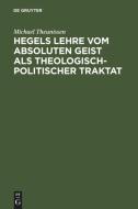 Hegels Lehre vom absoluten Geist als theologisch-politischer Traktat di Michael Theunissen edito da De Gruyter