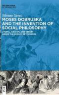 Moses Dobruska And The Invention Of Social Philosophy di Silvana Greco edito da De Gruyter