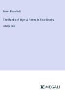 The Banks of Wye; A Poem, In Four Books di Robert Bloomfield edito da Megali Verlag