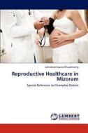 Reproductive Healthcare in Mizoram di Lalmalsawmzauva Khupchawng edito da LAP Lambert Academic Publishing