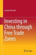 Investing in China through Free Trade Zones di Lorenzo Riccardi edito da Springer Berlin Heidelberg