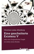 Eine Gescheiterte Existenz V di Christian Lukas-Altenburg edito da United P.c. Verlag