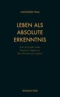 Leben als absolute Erkenntnis di Alexander Tikal edito da Fink Wilhelm GmbH + Co.KG