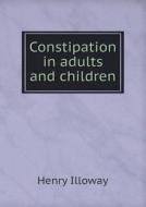 Constipation In Adults And Children di Henry Illoway edito da Book On Demand Ltd.