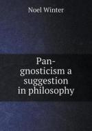 Pan-gnosticism A Suggestion In Philosophy di Noel Winter edito da Book On Demand Ltd.