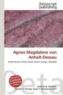 Agnes Magdalene Von Anhalt-Dessau di Lambert M. Surhone, Miriam T. Timpledon, Susan F. Marseken edito da Betascript Publishing