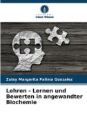 Lehren - Lernen und Bewerten in angewandter Biochemie di Zulay Margarita Palima Gonzalez edito da Verlag Unser Wissen