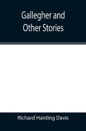 Gallegher and Other Stories di Richard Harding Davis edito da Alpha Editions