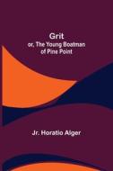 Grit; or, The Young Boatman of Pine Point di Jr. Horatio Alger edito da Alpha Editions