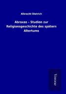 Abraxas - Studien zur Religionsgeschichte des spätern Altertums di Albrecht Dietrich edito da TP Verone Publishing