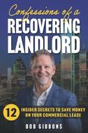 Confessions of a Recovering Landlord: 12 Insider Secrets to Save Money on Your Commercial Lease di Bob Gibbons edito da LIGHTNING SOURCE INC