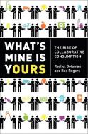 What's Mine Is Yours: The Rise of Collaborative Consumption di Rachel Botsman, Roo Rogers edito da HARPER BUSINESS