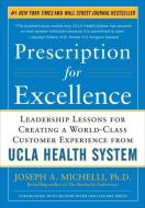 Prescription for Excellence: Leadership Lessons for Creating a World-Class Customer Experience from UCLA Health System di Joseph Michelli edito da MCGRAW HILL BOOK CO